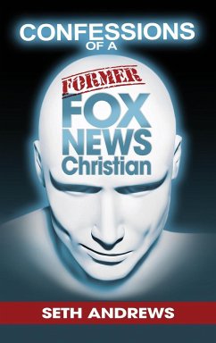 Confessions of a Former Fox News Christian - Andrews, Seth