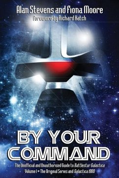 By Your Command Vol 1: The Unofficial and Unauthorised Guide to Battlestar Galactica: Original Series and Galactica - Stevens, Alan; Moore, Fiona