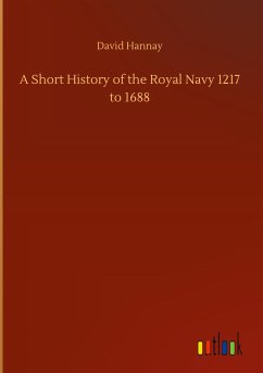 A Short History of the Royal Navy 1217 to 1688 - Hannay, David