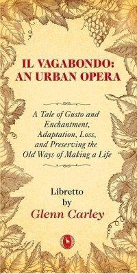Il Vagabondo: An Urban Opera: A Tale of Gusto and Enchantment, Adaptation, Loss, and Preserving the Old Ways of Making a Life Volume 33 - Carley, Glenn
