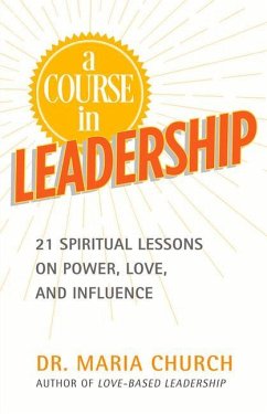 A Course in Leadership: 21 Spiritual Lessons on Power, Love and Influence - Church, Maria