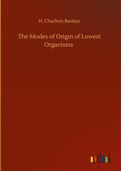 The Modes of Origin of Lowest Organisms - Bastian, H. Charlton