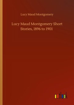 Lucy Maud Montgomery Short Stories, 1896 to 1901 - Montgomery, Lucy Maud