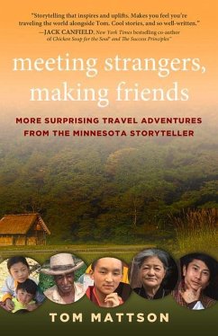 Meeting Strangers, Making Friends: More Surprising Travel Adventures from the Minnesota Storyteller - Mattson, Tom