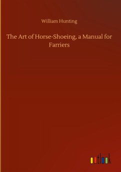 The Art of Horse-Shoeing, a Manual for Farriers - Hunting, William