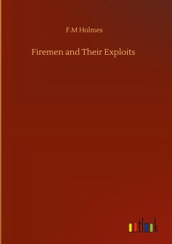 Firemen and Their Exploits - Holmes, F. M