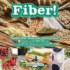 Fiber! Foods That Give You Daily Fiber - Healthy Eating for Kids - Children's Diet & Nutrition Books - Prodigy Wizard