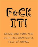 F*ck It!: Unleash Your Inner Rage with This Sweartastic Fill-In Journal