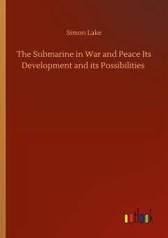 The Submarine in War and Peace Its Development and its Possibilities - Lake, Simon