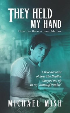 They Held My Hand: How The Beatles Saved My Life - Mish, Michael