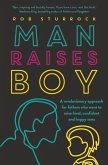 Man Raises Boy: A Revolutionary Approach for Fathers Who Want to Raise Kind, Confident and Happy Sons
