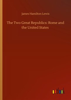 The Two Great Republics: Rome and the United States - Lewis, James Hamilton