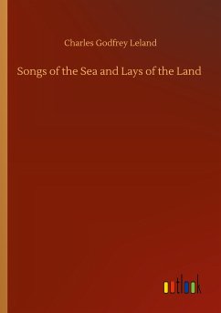 Songs of the Sea and Lays of the Land - Leland, Charles Godfrey