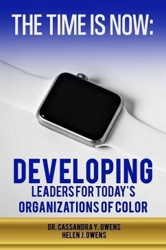 The Time is Now: Developing Leaders for Today's Organizations of Color - Owens, Helen J.; Owens, Cassandra