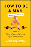 How to Be a Man (Whatever That Means): Lessons in Modern Masculinity from a Questionable Source