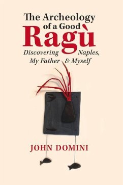 The Archeology of a Good Ragù: Discovering Naples, My Father and Myself Volume 36 - Domini, John