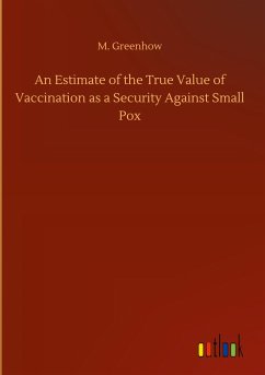 An Estimate of the True Value of Vaccination as a Security Against Small Pox - Greenhow, M.