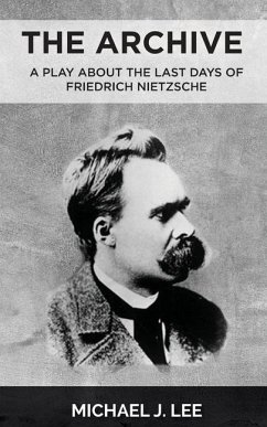 The Archive: A Play about the last days of Friedrich Nietzsche - Lee, Michael J.