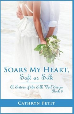 Soars My Heart, Soft as Silk: A Sisters of the Silk Veil Series Book 3 - Petit, Cathryn