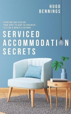 Serviced Accommodation Secrets: Starting and Scaling Your Rent to Rent SA Business to £10K a Month & Beyond - Bennings, Hugo