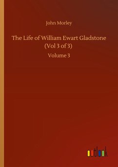 The Life of William Ewart Gladstone (Vol 3 of 3) - Morley, John