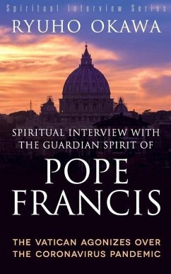 Spiritual Interview with the Guardian Spirit of Pope Francis: The Vatican Agonizes over the Coronavirus Pandemic - Okawa, Ryuho