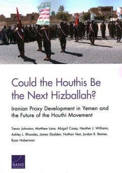 Could the Houthis Be the Next Hizballah?: Iranian Proxy Development in Yemen and the Future of the Houthi Movement - Johnston, Trevor; Lane, Matthew; Casey, Abigail