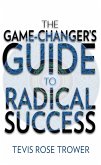 Game Changer's Guide to Radical Success (eBook, ePUB)