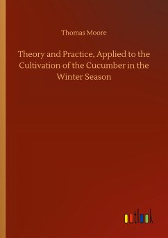 Theory and Practice, Applied to the Cultivation of the Cucumber in the Winter Season