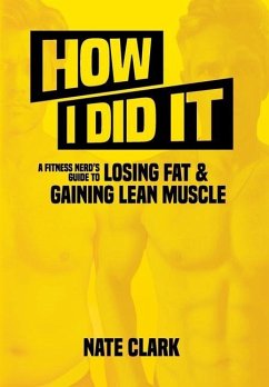 How I Did It: A Fitness Nerd's Guide to Losing Fat and Gaining Lean Muscle - Clark, Nate