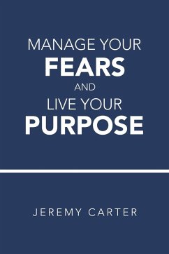 Manage Your Fears and Live Your Purpose - Carter, Jeremy