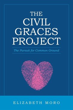 The Civil Graces Project: The Pursuit for Common Ground - Moro, Elizabeth