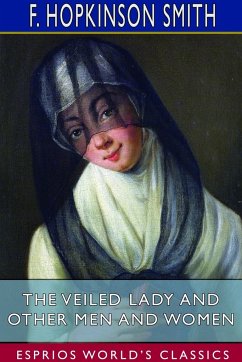 The Veiled Lady and Other Men and Women (Esprios Classics) - Smith, F. Hopkinson