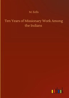 Ten Years of Missionary Work Among the Indians - Eells, M.