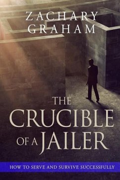 The Crucible of a Jailer: How to Serve and Survive successfully - Graham, Zachary