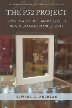 The P52 Project: Is P52 Really the Earliest Greek New Testament Manuscript? - Andrews, Edward D.