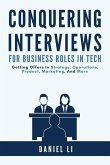 Conquering Interviews for Business Roles in Tech: Getting Job Offers in Strategy, Operations, Product, Marketing, and More