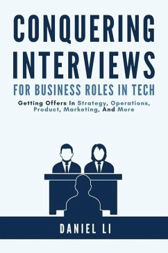 Conquering Interviews for Business Roles in Tech: Getting Job Offers in Strategy, Operations, Product, Marketing, and More - Li, Daniel