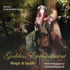 Goddess Enchantment - Magic & Spells: Volume 1: Goddesses of the Seasons - Kirkpatrick, Carrie
