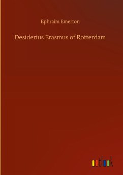 Desiderius Erasmus of Rotterdam - Emerton, Ephraim
