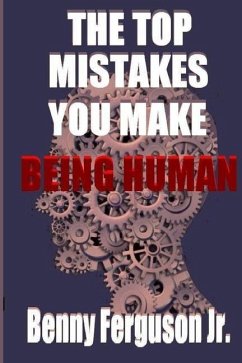 The Top Mistakes You Make Being Human - Ferguson, Benny R.