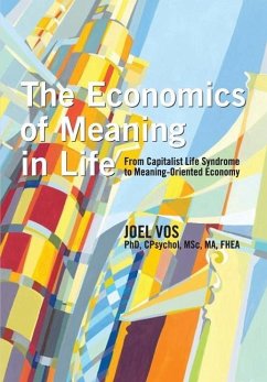 The Economics of Meaning in Life: From Capitalist Life Syndrome to Meaning-Oriented Economy - Vos, Joel