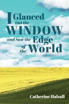 I Glanced Out the Window and Saw the Edge of the World - Halsall, Catherine