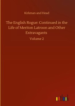 The English Rogue: Continued in the Life of Meriton Latroon and Other Extravagants - Kirkman and Head