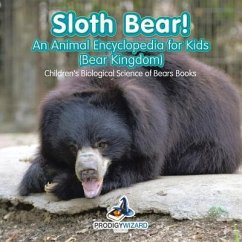 Sloth Bear! An Animal Encyclopedia for Kids (Bear Kingdom) - Children's Biological Science of Bears Books - Prodigy Wizard