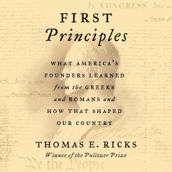 First Principles: What America's Founders Learned from the Greeks and Romans and How That Shaped Our Country - Ricks, Thomas E.