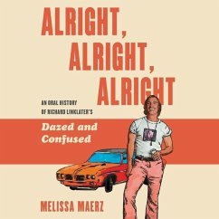 Alright, Alright, Alright: The Oral History of Richard Linklater's Dazed and Confused - Maerz, Melissa
