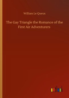 The Gay Triangle the Romance of the First Air Adventurers - Le Queux, William