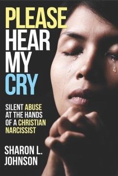 Please Hear My Cry: Silent Abuse At The Hands of A Christian Narcissist - Johnson, Sharon L.