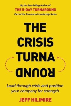 The Crisis Turnaround: Lead through crisis and position your company for strength. - Hilimire, Jeff